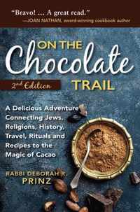 On the Chocolate Trail: A Delicious Adventure Connecting Jews, Religions, History, Travel, Rituals and Recipes to the Magic of Cacao