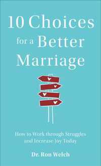 10 Choices for a Better Marriage - How to Work through Struggles and Increase Joy Today