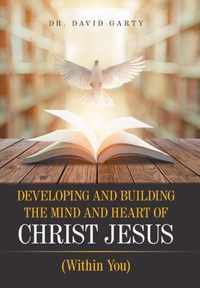 Developing and Building the Mind and Heart of Christ Jesus: (Within You)