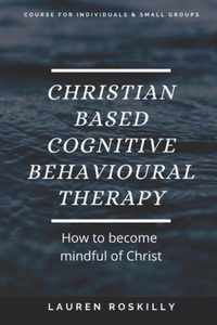 Christian based Cognitive Behavioural Therapy & how to become Mindful of Christ