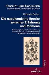 Die napoleonische Epoche zwischen Erfahrung und Memoria; Erinnerungskulturelle Funktionalisierung der Konsulats- und Kaiserreichsmemoiren in Frankreich im 19. Jahrhundert