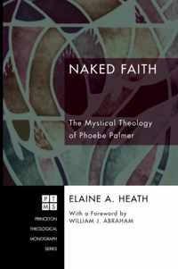 Naked Faith the Mystical Theology of Phoebe Palmer