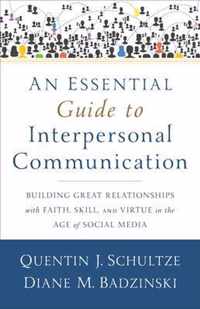 An Essential Guide to Interpersonal Communication Building Great Relationships with Faith, Skill, and Virtue in the Age of Social Media
