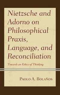 Nietzsche and Adorno on Philosophical Praxis, Language, and Reconciliation