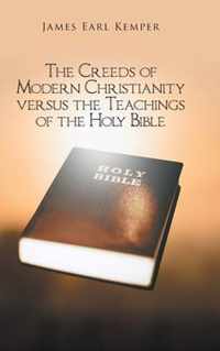 The Creeds of Modern Christianity versus the Teachings of the Holy Bible
