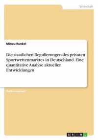 Die staatlichen Regulierungen des privaten Sportwettenmarktes in Deutschland. Eine quantitative Analyse aktueller Entwicklungen