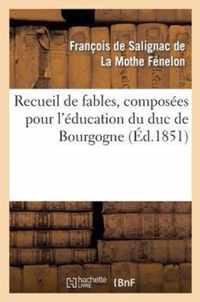 Recueil de Fables, Composées Pour l'Éducation Du Duc de Bourgogne: Nouvelle Édition Avec Une Notice Biographique Et Des Notes Géographiques, Historiqu