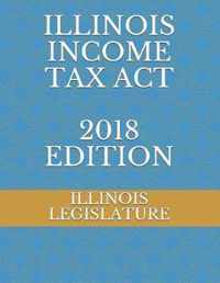 Illinois Income Tax ACT 2018 Edition