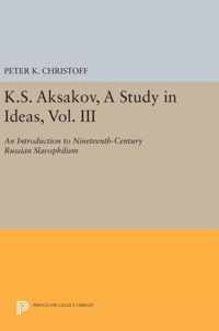 K.S. Aksakov, A Study in Ideas, Vol. III - An Introduction to Nineteenth-Century Russian Slavophilism