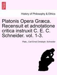 Platonis Opera Graeca. Recensuit Et Adnotatione Critica Instruxit C. E. C. Schneider. Vol. 1-3.