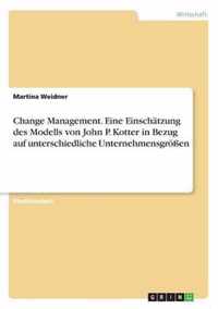 Change Management. Eine Einschatzung des Modells von John P. Kotter in Bezug auf unterschiedliche Unternehmensgroessen