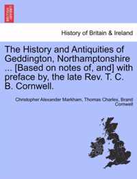 The History and Antiquities of Geddington, Northamptonshire ... [Based on Notes Of, And] with Preface By, the Late REV. T. C. B. Cornwell.