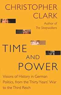 Time and Power  Visions of History in German Politics, from the Thirty Years War to the Third Reich