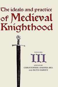 The Ideals and Practice of Medieval Knighthood, Volume III: Papers from the Fourth Strawberry Hill Conference, 1988