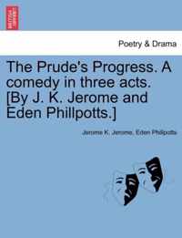 The Prude's Progress. A comedy in three acts. [By J. K. Jerome and Eden Phillpotts.]