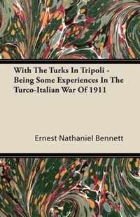 With The Turks In Tripoli - Being Some Experiences In The Turco-Italian War Of 1911