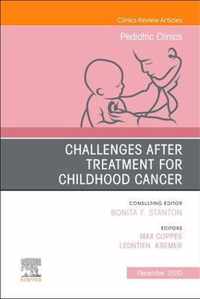 Challenges after treatment for Childhood Cancer, An Issue of Pediatric Clinics of North America