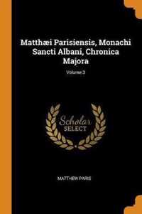 Matthaei Parisiensis, Monachi Sancti Albani, Chronica Majora; Volume 3