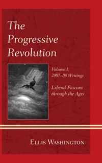 The Progressive Revolution: Liberal Fascism through the Ages, Vol. I