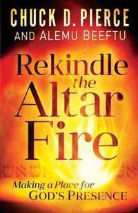 Rekindle the Altar Fire Making a Place for God's Presence