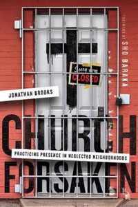 Church Forsaken Practicing Presence in Neglected Neighborhoods