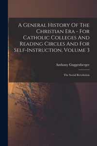 A General History Of The Christian Era - For Catholic Colleges And Reading Circles And For Self-Instruction, Volume 3