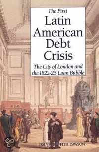 The First Latin American Debt Crisis: The City Of London And The 1822-25 Loan Bubble