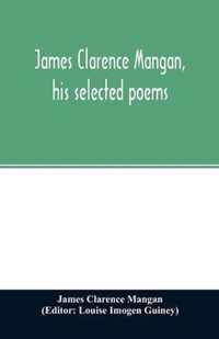 James Clarence Mangan, his selected poems