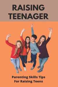 Raising Teenager: Parenting Skills- Tips For Raising Teens