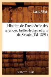 Histoire de l'Academie Des Sciences, Belles-Lettres Et Arts de Savoie (Ed.1891)