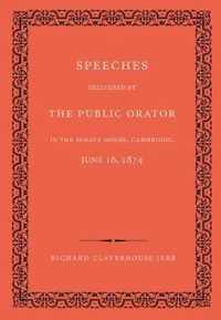 Speeches Delivered by the Public Orator in the Senate House, Cambridge, June 16, 1874