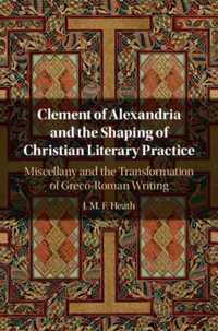 Clement of Alexandria and the Shaping of Christian Literary Practice