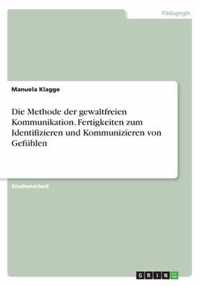 Die Methode der gewaltfreien Kommunikation. Fertigkeiten zum Identifizieren und Kommunizieren von Gefuhlen