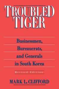 Troubled Tiger: Businessmen, Bureaucrats and Generals in South Korea