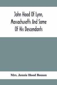 John Hood Of Lynn, Massachusetts And Some Of His Descendants