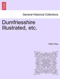 Dumfriesshire Illustrated, Etc.