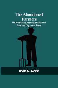 The Abandoned Farmers; His Humorous Account of a Retreat from the City to the Farm