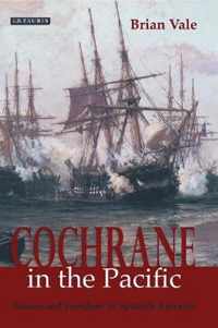 Cochrane In The Pacific: Fortune And Freedom In Spanish America