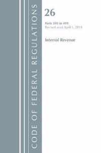 Code of Federal Regulations, Title 26 Internal Revenue 300-499, Revised as of April 1, 2018