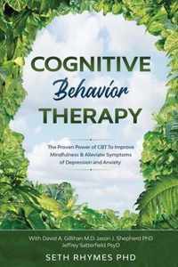 Cognitive Behaviour Therapy: Discover The Proven Power of CBT To Improve Mindfulness & Alleviate Symptoms of Depression and Anxiety