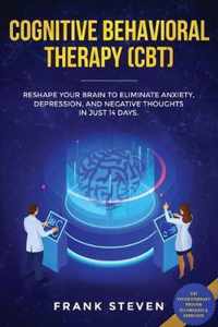 Cognitive Behavioral Therapy (CBT): Reshape Your Brain to Eliminate Anxiety, Depression, and Negative Thoughts in Just 14 Days