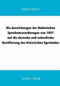 Die Auswirkungen der Badenischen Sprachenverordnungen von 1897 auf die deutsche und tschechische Bevoelkerung des historischen Egerlandes