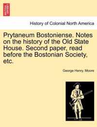 Prytaneum Bostoniense. Notes on the History of the Old State House. Second Paper, Read Before the Bostonian Society, Etc.