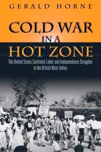 Cold War in a Hot Zone: The United States Confronts Labor and Independence Struggles in the British West Indies