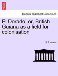 El Dorado; Or, British Guiana as a Field for Colonisation