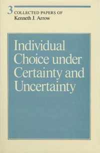 Collected Papers of Kenneth J Arrow - Individual Choice Under Certainty & Uncertainty V 3
