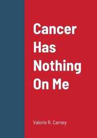 Cancer Has Nothing On Me