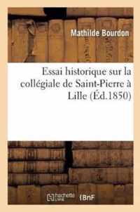 Essai Historique Sur La Collegiale de Saint-Pierre A Lille