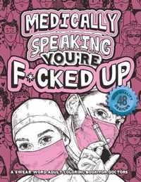Medically Speaking You're F*cked Up