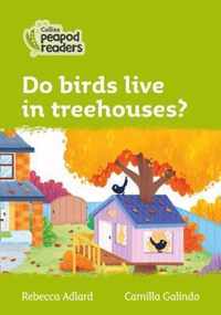 Collins Peapod Readers - Level 2 - Do birds live in treehouses?